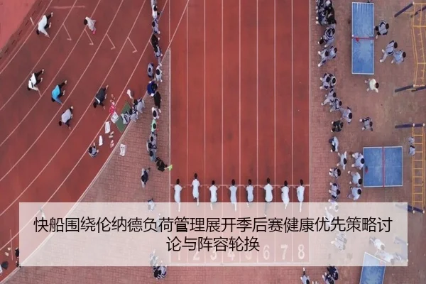 快船围绕伦纳德负荷管理展开季后赛健康优先策略讨论与阵容轮换（kaiyun）