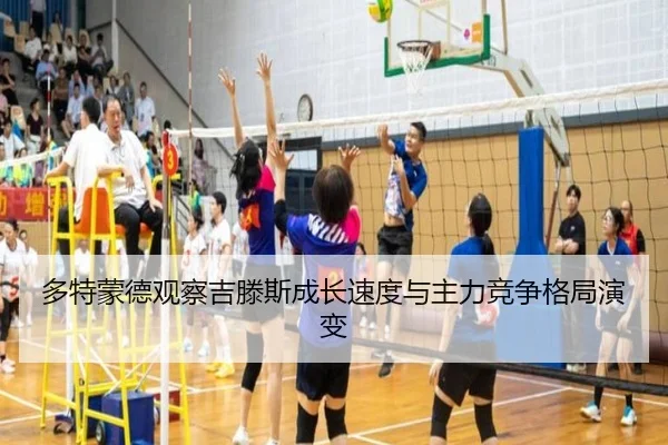 多特蒙德观察吉滕斯成长速度与主力竞争格局演变（kaiyun）